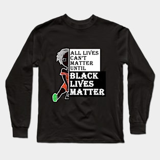 all lives can't matter until black lives matter Long Sleeve T-Shirt